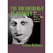 The Archaeology of Anxiety: The Russian Silver Age and Its Legacy