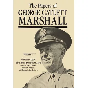 Papers of George Catlett Marshall: We Cannot Delay, July 1, 1939-December 6, 1941