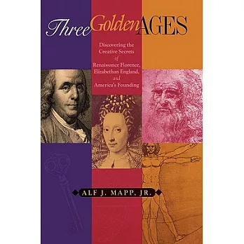 Three Golden Ages: Discovering the Creative Secrets of Renaissance Florence, Elizabethan England, and America’s Founding