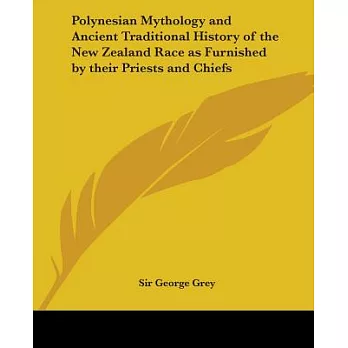 Polynesian Mythology And Ancient Traditional History Of The New Zealand Race As Furnished By Their Priests And Chiefs