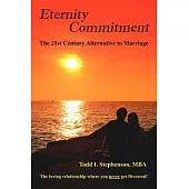 Eternity Commitment: The 21st Century Alternative to Marriage: the Loving Relationship Where You Never Get Divorced!