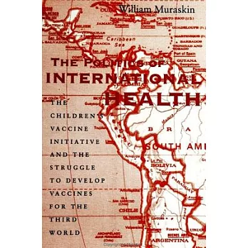 The Politics of International Health: The Children’s Vaccine Initiative and the Struggle to Develop Vaccines for the Third Worl
