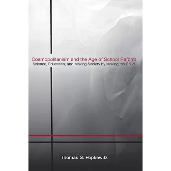 Cosmopolitanism and the Age of School Reform: Science, Education and Making Society by Making the Child