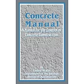 Concrete Manual: A Manual for the Control of Concrete Construction