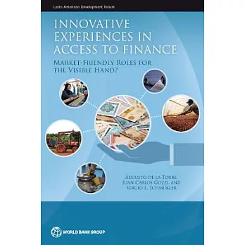 Innovative Experiences in Access to Finance: Market-friendly Roles for the Visible Hand?