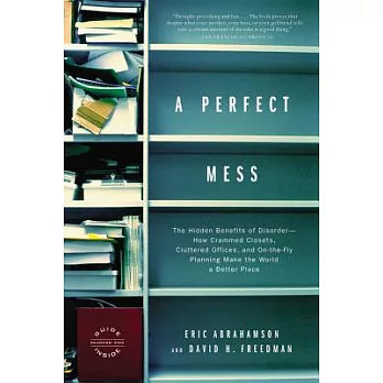 A Perfect Mess: The Hidden Benefits of Disorder--How Crammed Closets, Cluttered Offices, and On-The-Fly Planning Make the World a Bett