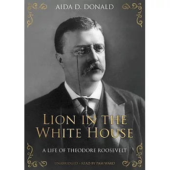 Lion in the White House: A Life of Theodore Roosevelt, Library Edition