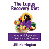 The Lupus Recovery Diet: A Natural Approach to Autoimmune Disease That Really Works or Success Stories of People Who’ve Recover