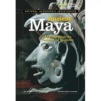National geographic investigates ancient maya : archaeology unlocks the secrets to the maya
