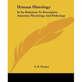 Human Histology: In Its Relations to Descriptive Anatomy, Physiology and Pathology