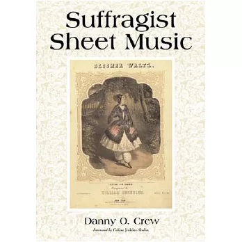 Suffragist Sheet Music: An Illustrated Catalogue of Published Music Assiciated With the Women’s Rights and Suffrage Movement in