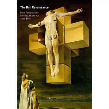 The Dali Renaissance: New Perspectives on His Life and Art After 1940 : An International Symposium