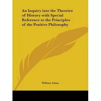 An Inquiry into the Theories of History With Special Reference to the Principles of the Positive Philosophy 1862