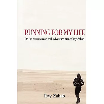 Running for My Life: On the Extreme Road With Adventure Runner Ray Zahab