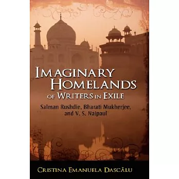Imaginary Homelands of Writers in Exile: Salman Rushdie, Bharati Mukherjee, and V. S. Naipaul