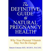 The Definitive Guide to Natural Pregnancy Health: Why Your Prenatal Vitamin May Not Be Enough
