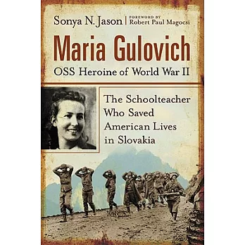 Maria Gulovich, OSS Heroine Of World War II: The Schoolteacher Who Saved American Lives in Slovakia