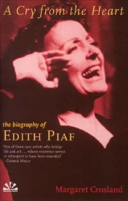 A Cry from the Heart: The Life of Edith Piaf