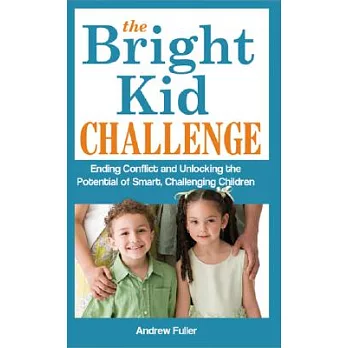 The Bright Kid Challenge: Ending Conflict and Unlocking the Potential of Smart, Challenging Children
