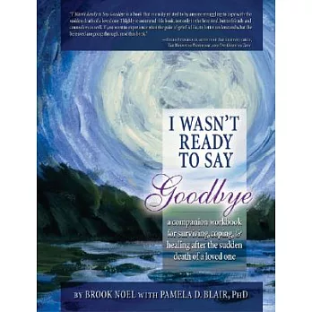 I Wasn’t Ready to Say Goodbye: A Companion Workbook for Surviving, Coping, & Healing After the Sudden Death of a Loved One