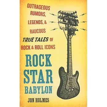 Rock Star Babylon: Outrageous Rumors, Legends, and Raucous True Tales of Rock and Roll Icons
