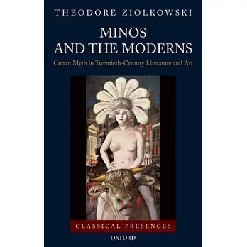 Minos and the Moderns: Cretan Myth in Twentieth-Century Literature and Art