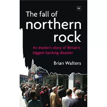 The Fall of Northern Rock: An Insider’s Story of Britain’s Biggest Banking Disaster