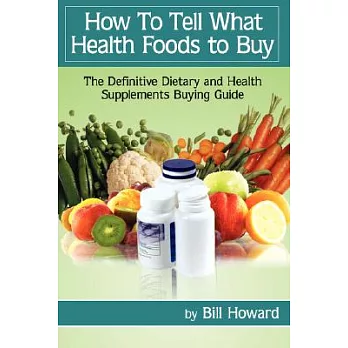 How to Tell What Health Foods to Buy: The Definitive Dietary and Health Supplements Buying Guide