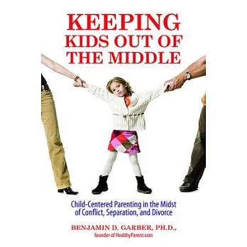 Keeping Kids Out of the Middle: Child-Centered Parenting in the Midst of Conflict, Separation, and Divorce