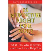 Is Acupuncture Right for You?: What It Is, Why It Works, and How It Can Help You