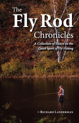 The Fly Rod Chronicles: A Collection of Essays on the Quite Sport of Fly Fishing
