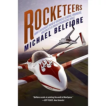 Rocketeers: How a Visionary Band of Business Leaders, Engineers, and Pilots Is Boldly Privatizing Space