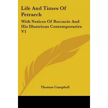 Life and Times of Petrarch: With Notices of Boccacio and His Illustrious Contemporaries