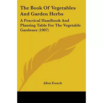 The Book Of Vegetables And Garden Herbs: A Practical Handbook and Planting Table for the Vegetable Gardener