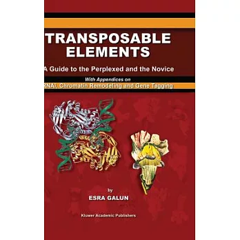 Transposable Elements: A Guide to the Perplexed and the Novice : With Appendices on Rna Silencing, Chromatin Remodeling and Gene