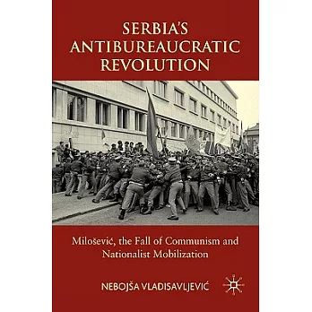 Serbia’s Antibureaucratic Revolution: Milosevic, the Fall of Communism and Nationalist Mobilzation