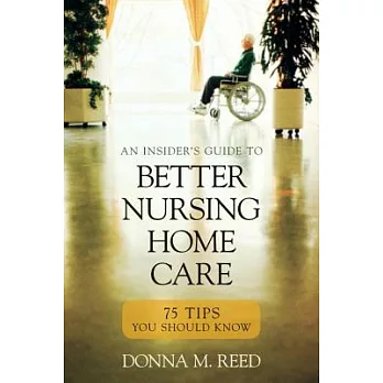 Insider’s Guide to Better Nursing Home Care: 75 Tips You Should Know