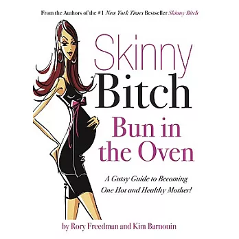 Skinny Bitch: Bun in the Oven: A Gutsy Guide to Becoming One Hot and Healthy Mother!