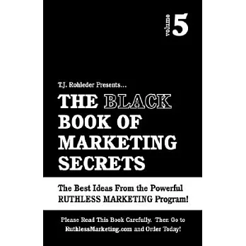 T. J. Rohleder Presents...The Black Book of Marketing Secrets: The Best Ideas from the Powerful Ruthless Marketing Program!