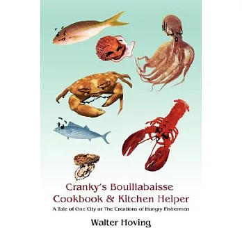 Cranky’s Bouillabaisse Cookbook & Kitchen Helper: A Tale of One City or the Creations of Hungry Fishermen