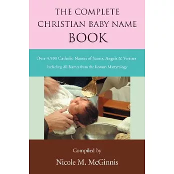 The Complete Christian Baby Name Book: Over 4,500 Catholic Names of Saints, Angels & Virtues