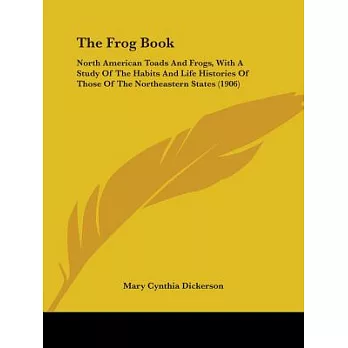 The Frog Book: North American Toads and Frogs, With a Study of the Habits and Life Histories of Those of the Northeastern States