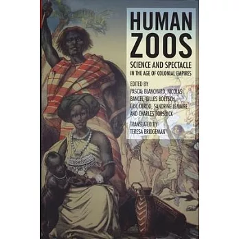 Human Zoos: Science and Spectacle in the Age of Colonial Empires