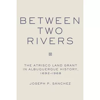 博客來-Between Two Rivers: The Atrisco Land Grant in Albuquerque History ...