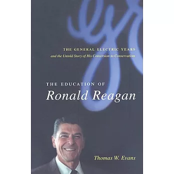 The Education of Ronald Reagan: The General Electric Years and the Untold Story of His Conversion to Conservatism
