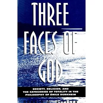 Three Faces of God: Society, Religion, and the Categories of Totality in the Philosophy of Emile Durkheim