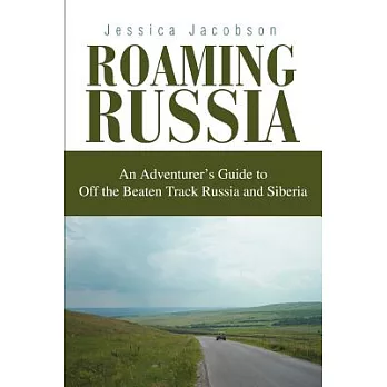 Roaming Russia: An Adventurer’s Guide to Off the Beaten Track Russia and Siberia