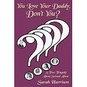 You Love Your Daddy, Don’t You?: A True Tragedy About Sexual Abuse