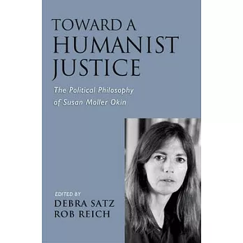 Toward a Humanist Justice: The Political Philosophy of Susan Moller Okin