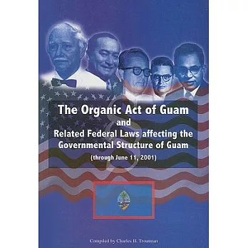 The Organic Act of Guam: And Related Federal Laws Affecting the Governmental Structure of Guam (Through June 11, 2001)